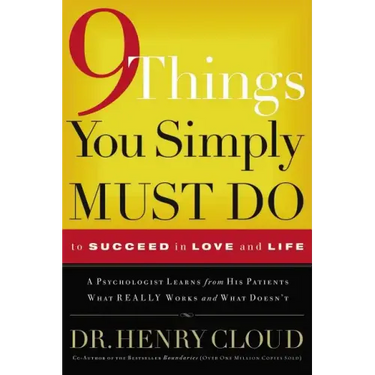 9 Things You Simply Must Do to Succeed in Love and Life: A Psychologist Learns from His Patients What Really Works and What Doesn't