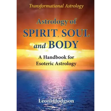 Astrology of Spirit, Soul and Body: A Handbook for Esoteric Astrology