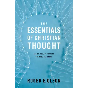 The Essentials of Christian Thought: Seeing Reality Through the Biblical Story