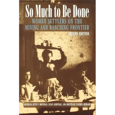 So Much to Be Done: Women Settlers on the Mining and Ranching Frontier