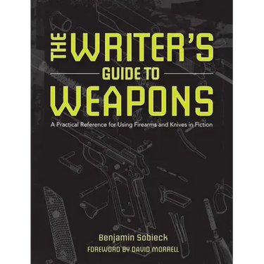 The Writer's Guide to Weapons: A Practical Reference for Using Firearms and Knives in Fiction