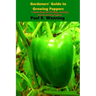 Gardener's Guide to the Pepper: A Guide Book for Planting, Growing and Harvesting Peppers