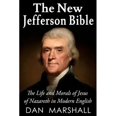 The New Jefferson Bible: The Life and Morals of Jesus of Nazareth in Modern English