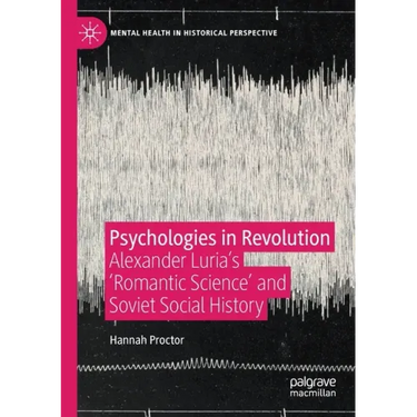 Psychologies in Revolution: Alexander Luria's 'Romantic Science' and Soviet Social History