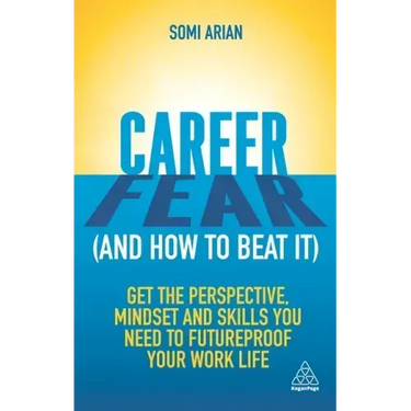 Career Fear (and How to Beat It): Get the Perspective, Mindset and Skills You Need to Futureproof Your Work Life