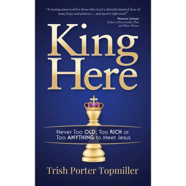King Here: Never Too Old, Too Rich or Too Anything to Meet Jesus