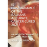 Is Nostradamus of the Balkans Accurate, Cancer Cured 2021?: An Anecdotal Account of 100% Cancer Cure