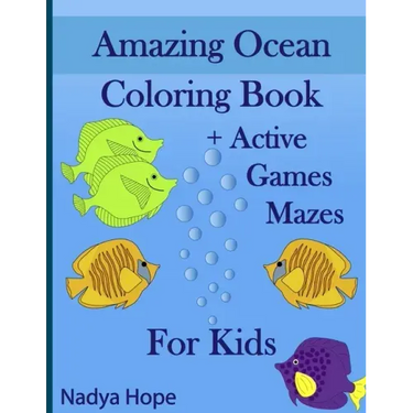Amazing Ocean Coloring Book + Active Games Mazes For Kids: A Coloring Book For Kids, Teens, Adults; Amazing Ocean Animals, Fishes, Dolphins, Turtles,