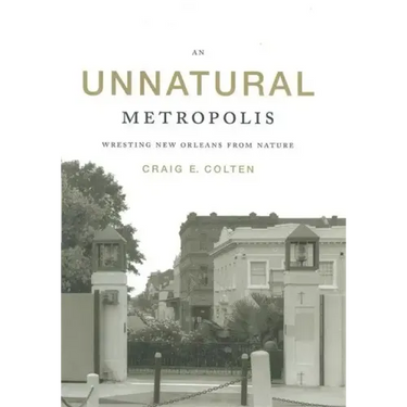 An Unnatural Metropolis: Wresting New Orleans from Nature