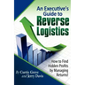 An Executive's Guide to Reverse Logistics: How to Find Hidden Profits by Managing Returns