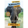 All Things Elephants For Kids: Filled With Plenty of Facts, Photos, and Fun to Learn all About Elephants