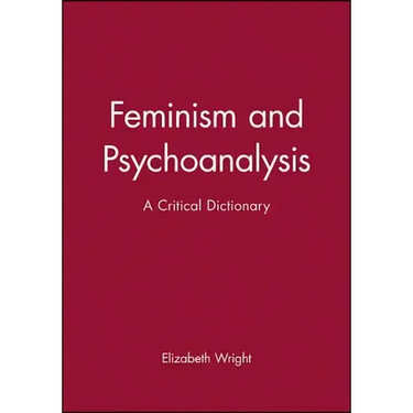 Feminism and Psychoanalysis: A Critical Dictionary