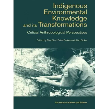 Indigenous Enviromental Knowledge and Its Transformations: Critical Anthropological Perspectives