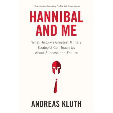 Hannibal and Me: What History's Greatest Military Strategist Can Teach Us About Success and Failure