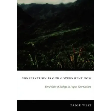 Conservation Is Our Government Now: The Politics of Ecology in Papua New Guinea