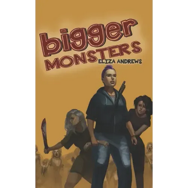 Bigger Monsters: An LGBTQ+ Post-Apocalyptic Zombie Tale