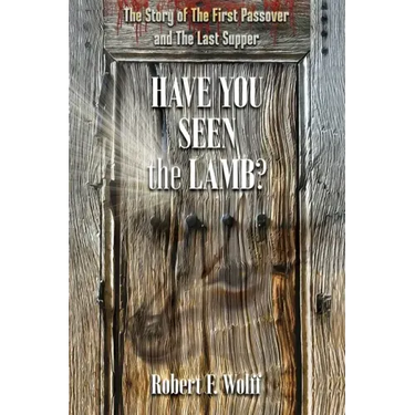 Have You Seen the Lamb?: The Story of The First Passover and The Last Supper