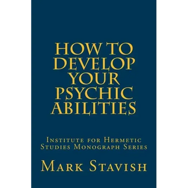 How to Develop Your Psychic Abilities: Institute for Hermetic Studies Monograph Series