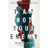 I Am Not Your Enemy: Stories to Transform a Divided World