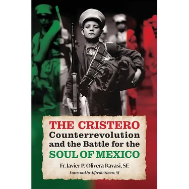 The Cristero Counterrevolution and the Battle for the Soul of Mexico