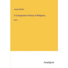 A Comparative History of Religions: Part I
