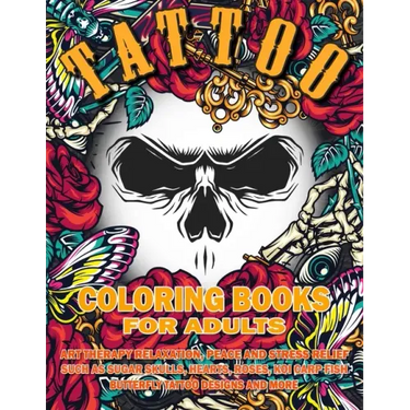 Tattoo Coloring Book for Adults: Art Therapy Relaxation, Peace and Stress Relief, Such As Sugar Skulls, Hearts, Roses, Koi Carp Fish, Butterfly Tattoo