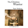 The Christian Warrior: Wrestling with Sin, Satan, the World, and the Flesh