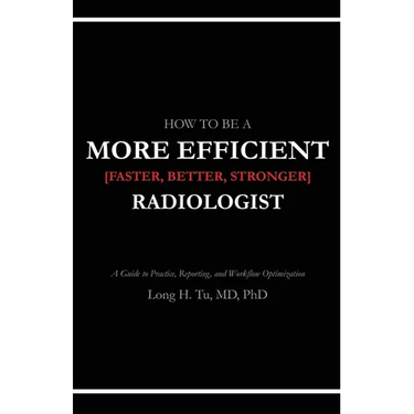 How to be a More Efficient Radiologist: A Guide to Practice, Reporting, and Workflow Optimization