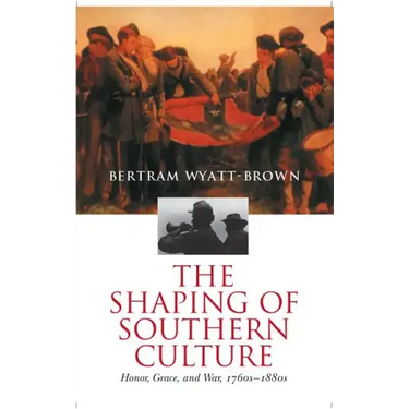 The Shaping of Southern Culture: Honor, Grace, and War, 1760s-1890s
