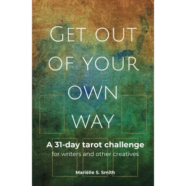 Get Out of Your Own Way: A 31-Day Tarot Challenge for Writers and Other Creatives