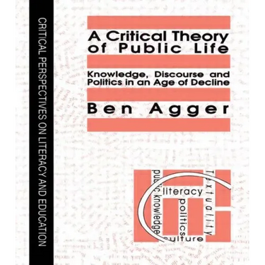 A Critical Theory of Public Life: Knowledge, Discourse and Politics in an Age of Decline