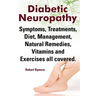 Diabetic Neuropathy. Diabetic Neuropathy Symptoms, Treatments, Diet, Management, Natural Remedies, Vitamins and Exercises All Covered.