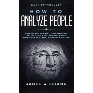 How to Analyze People: Dark Psychology - Dark Secrets to Analyze and Influence Anyone Using Body Language, Human Psychology, Subliminal Persu