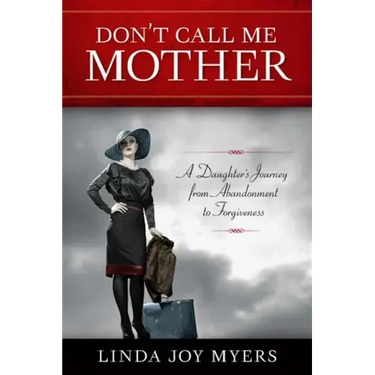 Don't Call Me Mother: A Daughter's Journey from Abandonment to Forgiveness