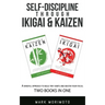 Self-DisciplineThrough Ikigai and Kaizen: A Mindful Approach to Build Tiny Habits and Master Your Focus
