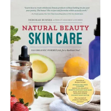 Natural Beauty Skin Care: 110 Organic Formulas for a Radiant You!