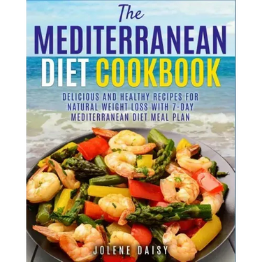 The Mediterranean Diet Cookbook: Delicious and Healthy Recipes for Natural Weight Loss with 7-Day Mediterranean Diet Meal Plan (Healthy Lifestyle Cook