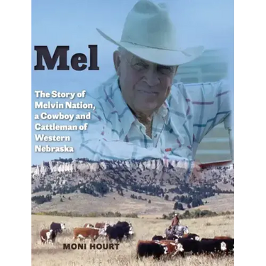 Mel: The Story of Melvin Nation, a Cowboy and Cattleman of Western Nebraska