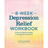 8-Week Depression Relief Workbook: Evidence-Based Strategies to Manage Your Symptoms