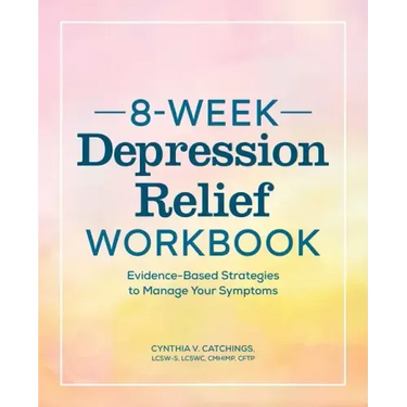 8-Week Depression Relief Workbook: Evidence-Based Strategies to Manage Your Symptoms