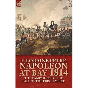 Napoleon at Bay, 1814: The Campaigns to the Fall of the First Empire