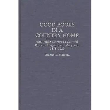 Good Books in a Country Home: The Public Library as Cultural Force in Hagerstown, Maryland, 1878-1920