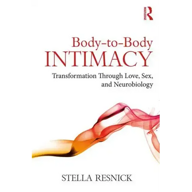 Body-To-Body Intimacy: Transformation Through Love, Sex, and Neurobiology
