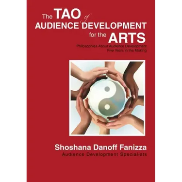 The Tao of Audience Development for the Arts: Philosophies About Audience Development Five Years in the Making