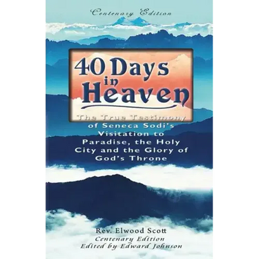 40 Days in Heaven: The True Testimony of Seneca Sodi's Visitation to Paradise, the Holy City and the Glory of God's Throne