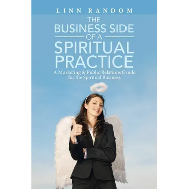 The Business Side of a Spiritual Practice: A Marketing & Public Relations Guide for the Spiritual Business