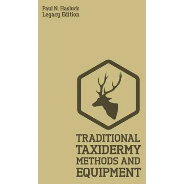 Traditional Taxidermy Methods And Equipment (Legacy Edition): A Practical Taxidermist Manual For Skinning, Stuffing, Preserving, Mounting And Displayi