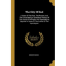 The City Of God: A Vision Of The Past, The Present, And The Future Being A Symbolical History Of The Church Of All Ages, And Especially