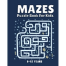 Mazes Puzzle Book for Kids 8-12 Years: Maze Books & Mazes for Kids Puzzle Activity Book Problem-Solving Activity Workbook for Kids, Boys & Girls Puzzl