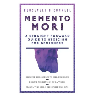 Memento Mori A Straightforward Guide to Stoicism for Beginners: Discover the secrets to self-discipline, Debunk the illusion of happiness, and Start l